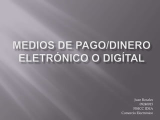 Juan Rosales
           09240015
      FISICC IDEA
Comercio Electrónico
 