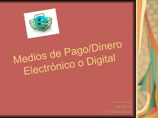 Medios de Pago/Dinero Electrónico o Digital Hillary Cervantes  IDE 0910158 Lic. Mercedes Morales 
