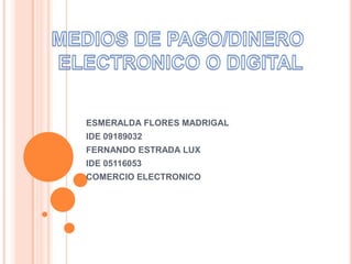 ESMERALDA FLORES MADRIGAL
IDE 09189032
FERNANDO ESTRADA LUX
IDE 05116053
COMERCIO ELECTRONICO
 