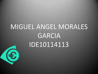 MIGUEL ANGEL MORALES
       GARCIA
    IDE10114113
 