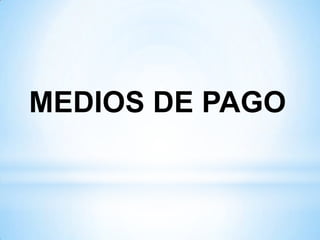 MEDIOS DE PAGO
 