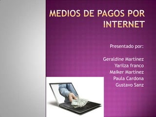 Presentado por:

Geraldine Martínez
     Yarilza franco
  Maiker Martínez
    Paula Cardona
     Gustavo Sanz
 