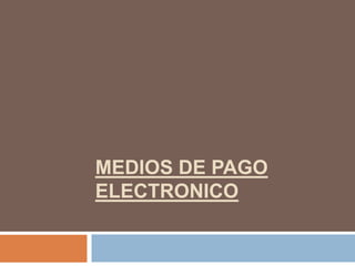 MEDIOS DE PAGO
ELECTRONICO
 