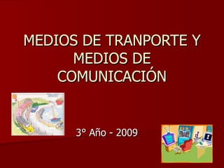 MEDIOS DE TRANPORTE Y MEDIOS DE COMUNICACIÓN 3° Año - 2009 