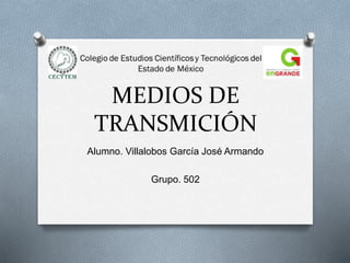 MEDIOS DE
TRANSMICIÓN
Alumno. Villalobos García José Armando
Grupo. 502
 