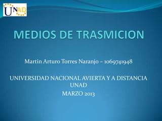 Martin Arturo Torres Naranjo – 1069741948

UNIVERSIDAD NACIONAL AVIERTA Y A DISTANCIA
                 UNAD
               MARZO 2013
 