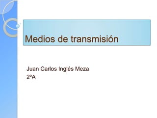 Medios de transmisión


Juan Carlos Inglés Meza
2ºA
 