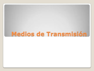 Medios de Transmisión
 