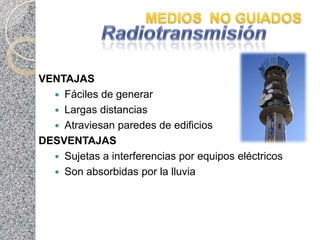 VENTAJAS
   Fáciles de generar
   Largas distancias
   Atraviesan paredes de edificios
DESVENTAJAS
   Sujetas a interferencias por equipos eléctricos
   Son absorbidas por la lluvia
 