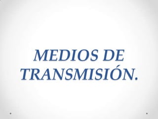 MEDIOS DE
TRANSMISIÓN.

 