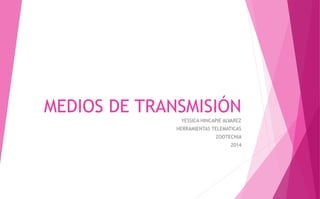 MEDIOS DE TRANSMISIÓN
YESSICA HINCAPIE ALVAREZ
HERRAMIENTAS TELEMATICAS
ZOOTECNIA
2014
 