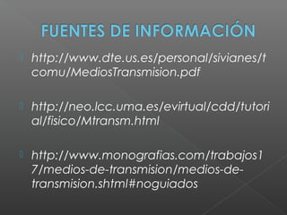  http://www.dte.us.es/personal/sivianes/t
comu/MediosTransmision.pdf
 http://neo.lcc.uma.es/evirtual/cdd/tutori
al/fisic...