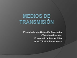 Presentado por: Sebastián Amezquita
y Valentina Gonzalez
Presentado a: Leonor Niño
Área: Técnico En Sistemas
 