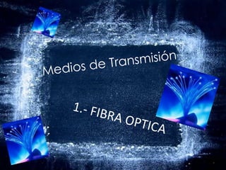 Medios de Transmisión 1.- FIBRA OPTICA 