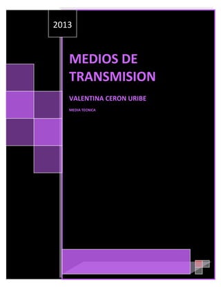2013

MEDIOS DE
TRANSMISION
VALENTINA CERON URIBE
MEDIA TECNICA

 