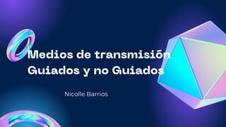Medios de transmisión
Guiados y no Guiados
Nicolle Barrios
 