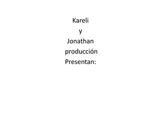 Kareli  y Jonathan  producción Presentan: 