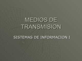 MEDIOS DE TRANSMISION SISTEMAS DE INFORMACION I 
