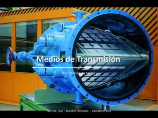 Medios de Transmisión Transmisión de Datos Barrios, José – Blondell, Reinaldo –  Camacaro, Ana 