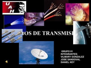 MEDIOS DE TRANSMISION GRUPO 01 INTEGRANTES: VILMARY GONZALEZ  JOSE SANDOVAL DANIEL KEY 