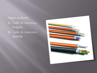 Según su diseño
 Cable de estructura
   holgada
 Cable de estructura
   ajustada
 