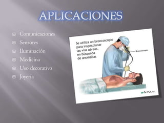    Comunicaciones
   Sensores
   Iluminación
   Medicina
   Uso decorativo
   Joyería
 
