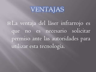  La ventaja del láser infrarrojo es
 que no es necesario solicitar
 permiso ante las autoridades para
 utilizar esta tecnología.
 