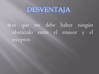  es  que no debe haber ningún
  obstáculo entre el emisor y el
  receptor.
 