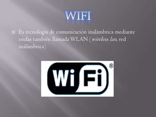    Es tecnología de comunicación inalámbrica mediante
    ondas también llamada WLAN (wireless lan, red
    inalámbrica)
 