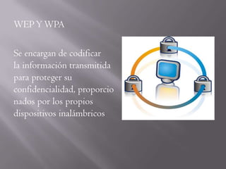 WEP Y WPA

Se encargan de codificar
la información transmitida
para proteger su
confidencialidad, proporcio
nados por los propios
dispositivos inalámbricos
 