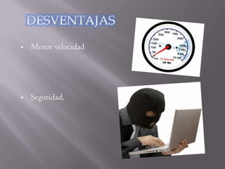    Menor velocidad




   Seguridad.
 