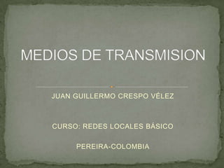 JUAN GUILLERMO CRESPO VÉLEZ



CURSO: REDES LOCALES BÁSICO

     PEREIRA-COLOMBIA
 