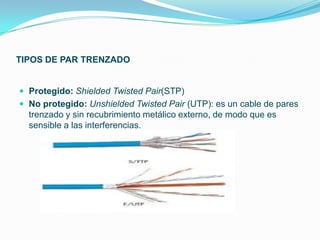 TIPOS DE PAR TRENZADO


 Protegido: Shielded Twisted Pair(STP)
 No protegido: Unshielded Twisted Pair (UTP): es un cable de pares
  trenzado y sin recubrimiento metálico externo, de modo que es
  sensible a las interferencias.
 