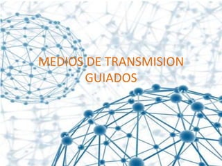 MEDIOS DE TRANSMISION
      GUIADOS
 