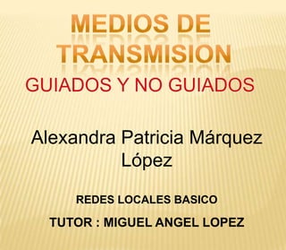 Alexandra Patricia Márquez
          López
     REDES LOCALES BASICO

  TUTOR : MIGUEL ANGEL LOPEZ
 