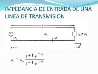 IMPEDANCIA DE ENTRADA DE UNA
LINEA DE TRANSMISION


2
2
1
1
e
e
zz oi
 