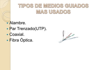 Alambre.
 Par Trenzado(UTP).
 Coaxial.
 Fibra Óptica.


 