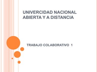 UNIVERCIDAD NACIONAL
ABIERTA Y A DISTANCIA

TRABAJO COLABORATIVO 1

 