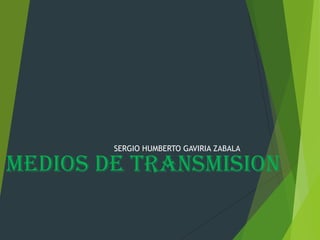 MEDIOS DE TRANSMISION
SERGIO HUMBERTO GAVIRIA ZABALA
 