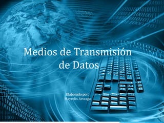 Medios de Transmisión
de Datos
Elaborado por:
Mayrelis Arteaga
 