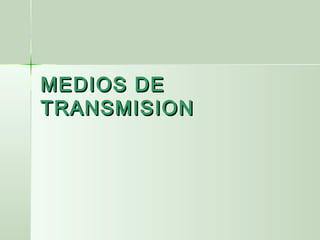 MEDIOS DEMEDIOS DE
TRANSMISIONTRANSMISION
 