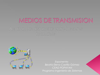 Exponente:
  Beatriz Elena Castillo Gómez
        CEAD POPAYAN
Programa Ingeniería de Sistemas
 