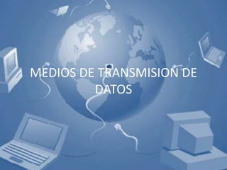 MEDIOS DE TRANSMISION DE
         DATOS
 