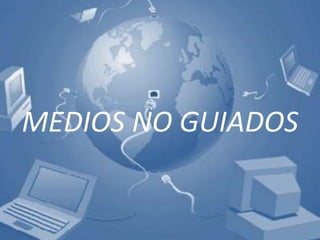 MEDIOS NO GUIADOS
 