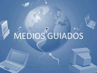 MEDIOS GUIADOS
 