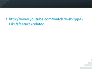 • http://www.youtube.com/watch?v=B5zppA-
  EikE&feature=related
 