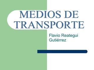 Flavio Reategui Gutiérrez MEDIOS DE  TRANSPORTE 