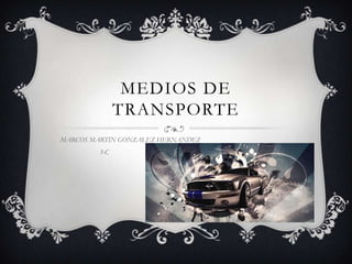 MEDIOS DE TRANSPORTE MARCOS MARTIN GONZALEZ HERNANDEZ                         3-C    