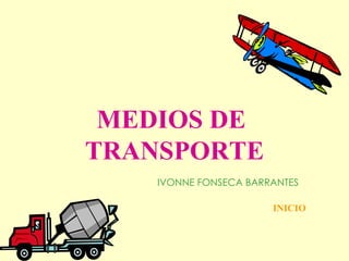 MEDIOS DE  TRANSPORTE   IVONNE FONSECA BARRANTES     INICIO 