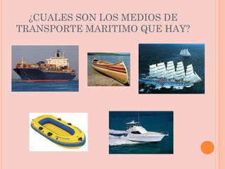 ¿CUALES SON LOS MEDIOS DE TRANSPORTE MARITIMO QUE HAY? 